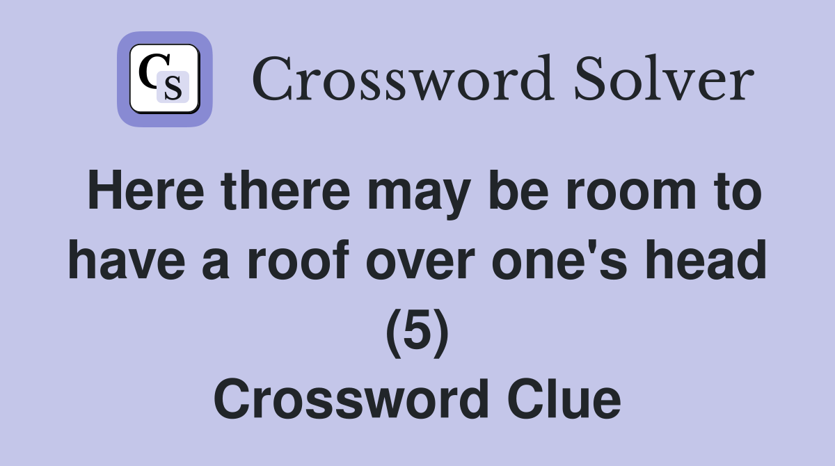 Here there may be room to have a roof over one s head (5) Crossword